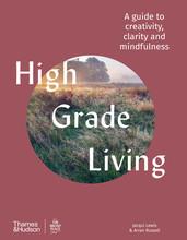 High grade living a guide to creativity, clarity and mindfulness
