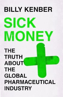 SICK MONEY - THE TRUTH ABOUT THE GLOBAL PHARMACEUTICAL INDUSTRY