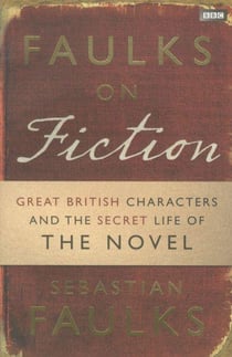Faulks on fiction - great british characters and the secret life of the novel