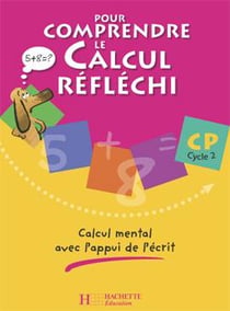 Pour comprendre le calcul réfléchi CP - Cahier élève - Ed.2006 : Calcul mental avec l'appui de l'écrit