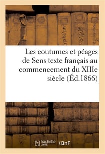 Les coutumes et péages de Sens - texte français au commencement du XIIIe siècle