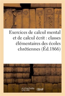 Exercices de calcul mental et de calcul ecrit : classes elementaires des ecoles chretiennes
