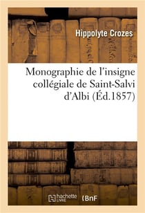 Monographie de l'insigne collegiale de saint-salvi d'albi