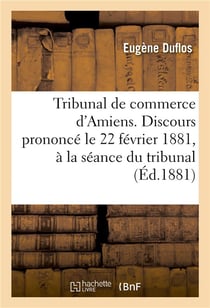 Tribunal de commerce de l'arrondissement d'Amiens. Discours prononcé le 22 février 1881