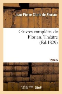 Oeuvres complètes de Florian. 5 Théâtre T1