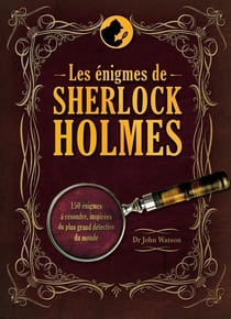 Les énigmes de Sherlock Holmes : 150 énigmes à résoudre, inspirées du plus grand détective du monde