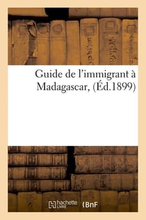 Guide de l'immigrant à Madagascar, (Éd.1899)