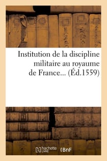 Institution de la discipline militaire au royaume de france (ed.1559)