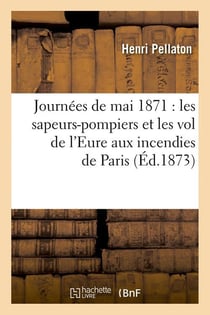 Journées de mai 1871 : les sapeurs-pompiers et les vol de l'Eure aux incendies de paris (éd.1873)
