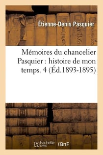 Memoires du chancelier pasquier : histoire de mon temps. 4 (ed.1893-1895)