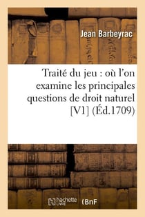 Traite du jeu : ou l'on examine les principales questions de droit naturel [v1] (ed.1709)