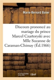 Discours prononce au mariage du prince marcel czartoryski avec mlle suzanne de caraman-chimay - , le
