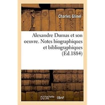 Alexandre Dumas et son oeuvre. Notes biographiques et bibliographiques