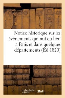 Notice historique sur les evenements qui ont eu lieu a paris et dans quelques departements - de fran