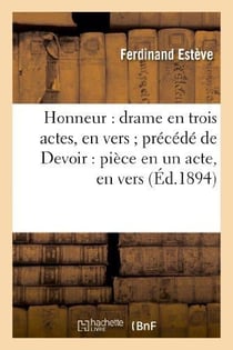 Honneur : drame en trois actes, en vers precede de devoir : piece en un acte, en vers