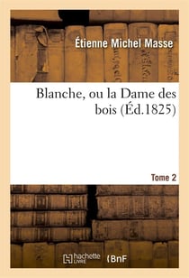 Blanche, ou la dame des bois. tome 2