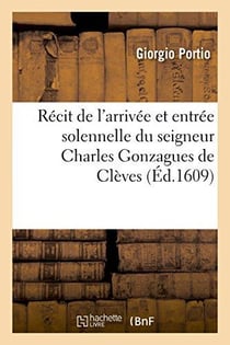 Recit de l'arrivee et entree solennelle du seigneur charles gonzagues de cleves
