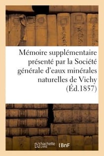 Memoire supplementaire presente par la societe generale d'eaux minerales naturelles du bassin - de v