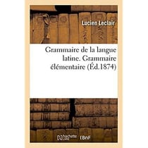 Grammaire de la langue latine, ramenee aux principes les plus simples - grammaire elementaire. 12e e