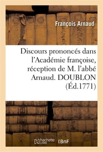 Discours prononces dans l'academie francoise, reception de m. l'abbe arnaud. doublon