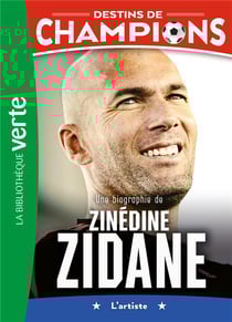 Destins de champions Tome 10 : Une biographie de Zinédine Zidane