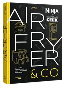Gastronogeek : Airfryer & co : 45 recettes inspirées par la pop culture et cuisinées avec Ninja