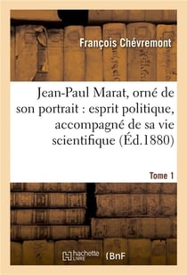 Jean-paul marat, orne de son portrait : esprit politique, accompagne de sa vie  tome 1 - scientifiqu
