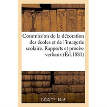 Commission de la décoration des écoles et de l'imagerie scolaire. Rapports et procès-verbaux : Ministère de l'instruction publique et des beaux-arts