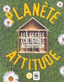 Planete attitude. les gestes ecologiques au quotidien
