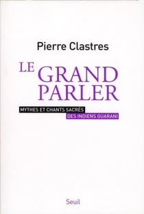 Le grand parler - mythes et chants sacrés des indiens Guarani
