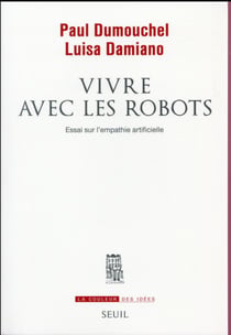 Vivre avec les robots - essai sur l'empathie artificielle