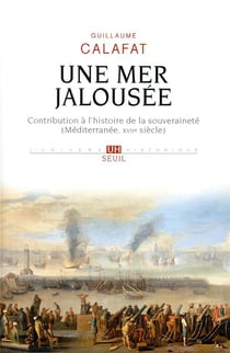 Une mer jalousée - contribution à l'histoire de la souveraineté (Méditerranée, XVIIe siècle)