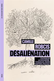 Désalienation, politique de la psychiatrie : Tosquelles, Fanon, Guattari, Foucault