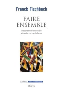 Faire ensemble : Reconstruction sociale et sortie du capitalisme