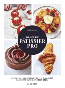 Objectif CAP pâtissier en candidat libre : devenez un pro en 75 recettes et 12 challenges dans votre cuisine avec chef Régis