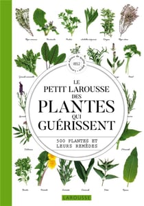 Le petit Larousse des plantes qui guérissent : 500 plantes et leurs remèdes