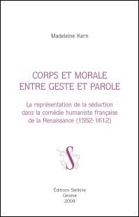 Corps et morale entre geste et parole - la représentation de la séduction dans la comédie humaniste française de la renaissance (1552-1612)