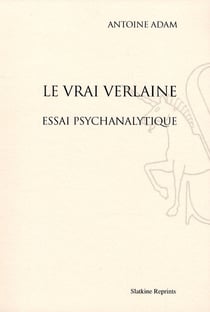 Le vrai verlaine - essai psychanalytique