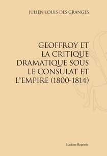 Geoffroy et la critique dramatique sous le consulat et l'empire (1800-1814)