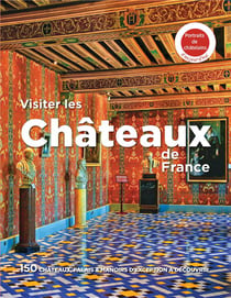 Visiter les châteaux de France : 150 châteaux, palais & manoirs d'exception à découvrir