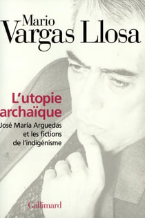 L'utopie archaïque - José Maria Arguedas et les fictions de l'indigénisme