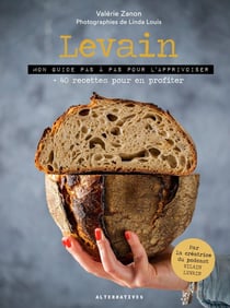 Levain - mon guide pas à pas pour l'apprivoiser + 40 recettes pour en profiter