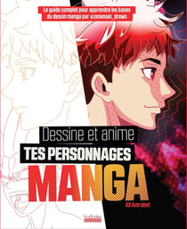 Dessine et anime tes personnages mangas : le guide complet pour apprendre les bases du dessin