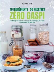 Zéro gaspi : 10 ingrédients, 50 recettes