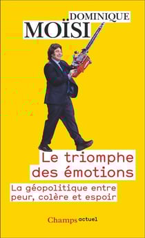 Le Triomphe des émotions : La géopolitique entre peur, colère et espoir