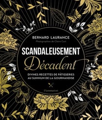 Scandaleusement décadent - divines recettes de pâtisserie au summum de la gourmandise