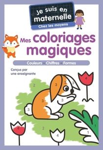 Je suis en maternelle : Mes coloriages magiques : Couleurs, chiffres, formes