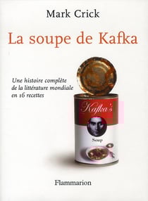 La soupe de kafka - une histoire complete de la litterature mondiale en 16 recettes