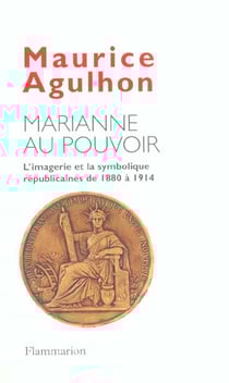 Marianne au pouvoir : L'imagerie et la symbolique républicaines de 1880 à 1914