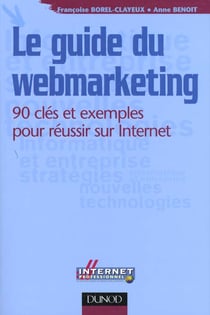 Le guide du webmarketing - 90 cles et exemples pour reussir sur internet